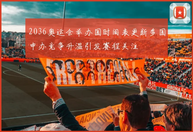 2036奥运会举办国时间表更新多国申办竞争升温引发赛程关注