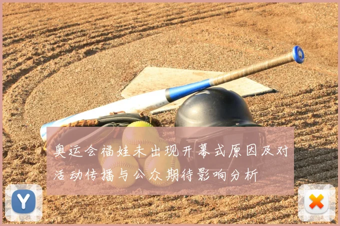 奥运会福娃未出现开幕式原因及对活动传播与公众期待影响分析