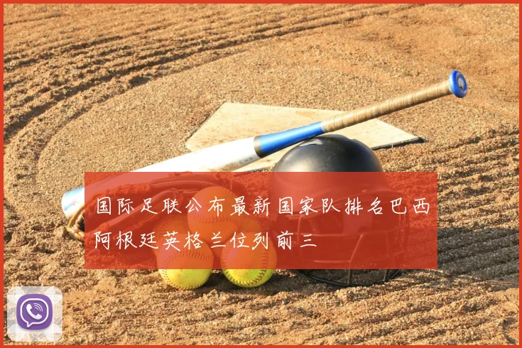 国际足联公布最新国家队排名巴西阿根廷英格兰位列前三