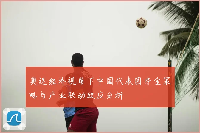 奥运经济视角下中国代表团夺金策略与产业联动效应分析