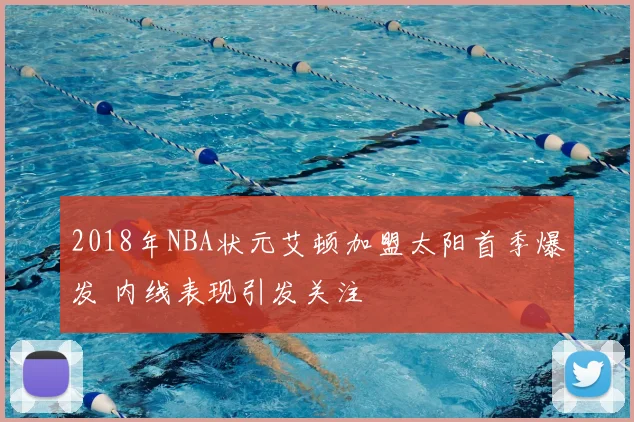 2018年NBA状元艾顿加盟太阳首季爆发 内线表现引发关注