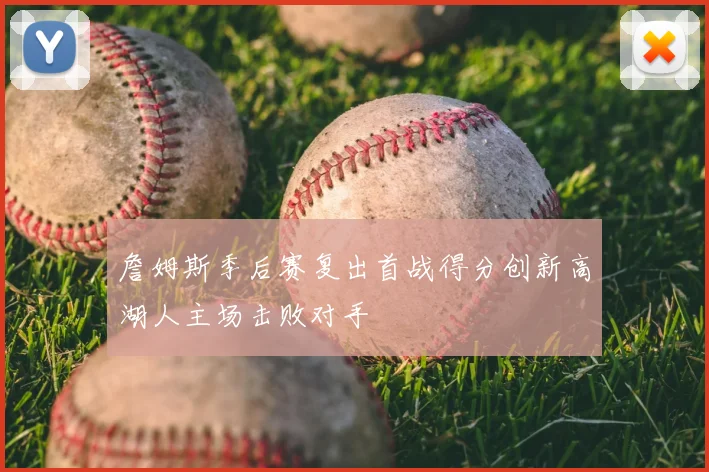 詹姆斯季后赛复出首战得分创新高湖人主场击败对手