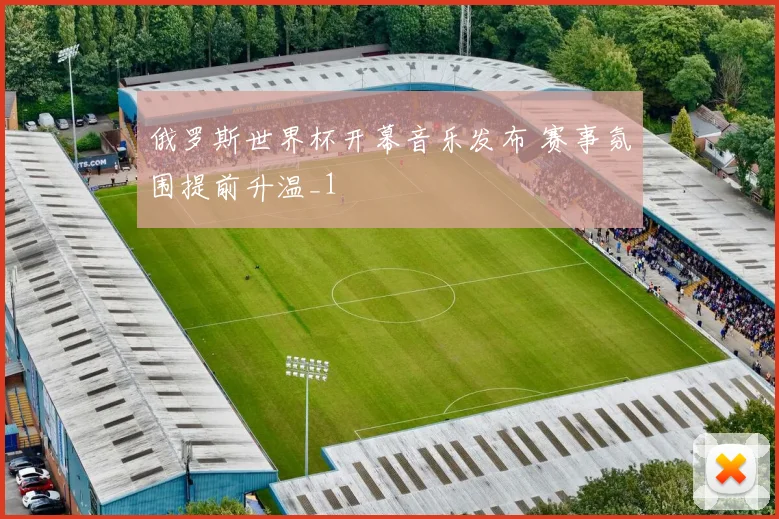 俄罗斯世界杯开幕音乐发布 赛事氛围提前升温_1